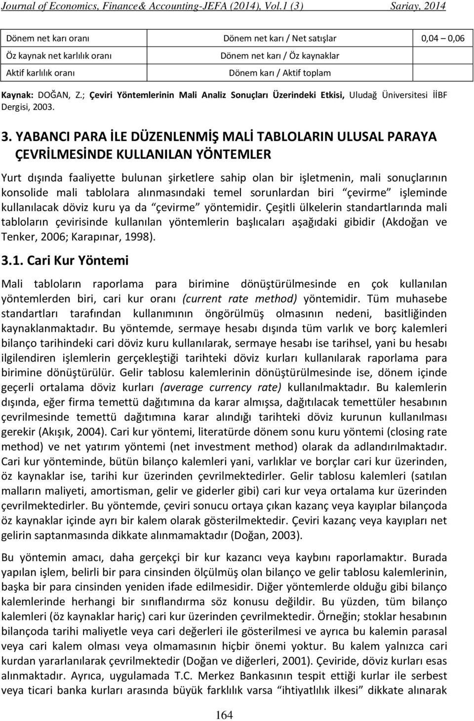 YABANCI PARA İLE DÜZENLENMİŞ MALİ TABLOLARIN ULUSAL PARAYA ÇEVRİLMESİNDE KULLANILAN YÖNTEMLER Yurt dışında faaliyette bulunan şirketlere sahip olan bir işletmenin, mali sonuçlarının konsolide mali