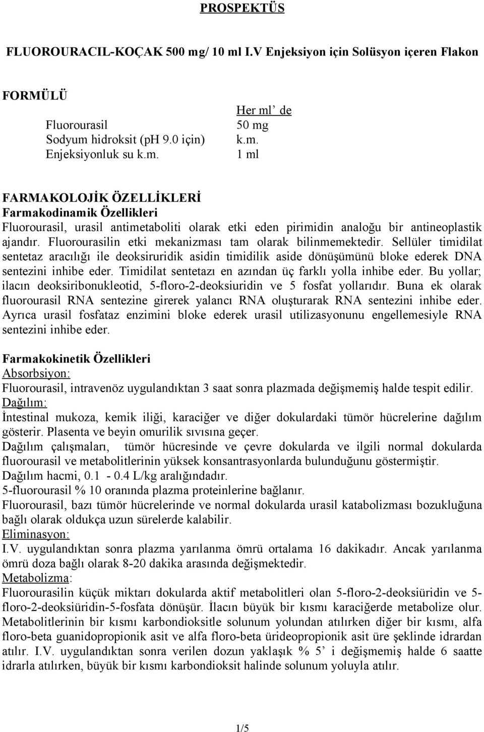 Timidilat sentetazı en azından üç farklı yolla inhibe eder. Bu yollar; ilacın deoksiribonukleotid, 5-floro-2-deoksiuridin ve 5 fosfat yollarıdır.