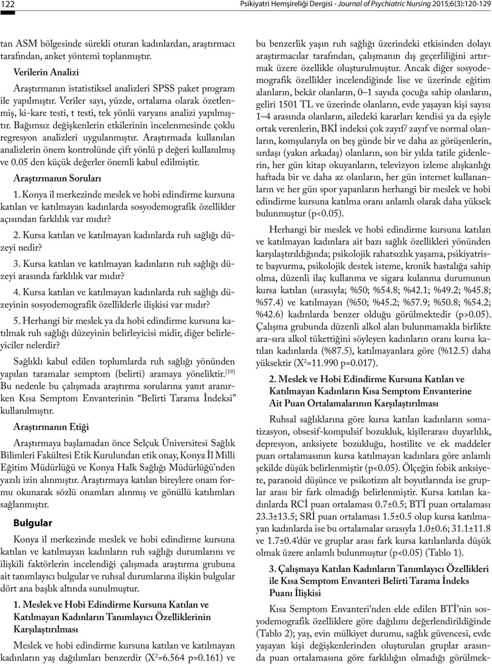 Veriler sayı, yüzde, ortalama olarak özetlenmiş, ki-kare testi, t testi, tek yönlü varyans analizi yapılmıştır.