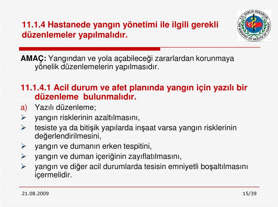 1 Acil durum ve afet planında yangın için yazılı bir düzenleme bulunmalıdır.