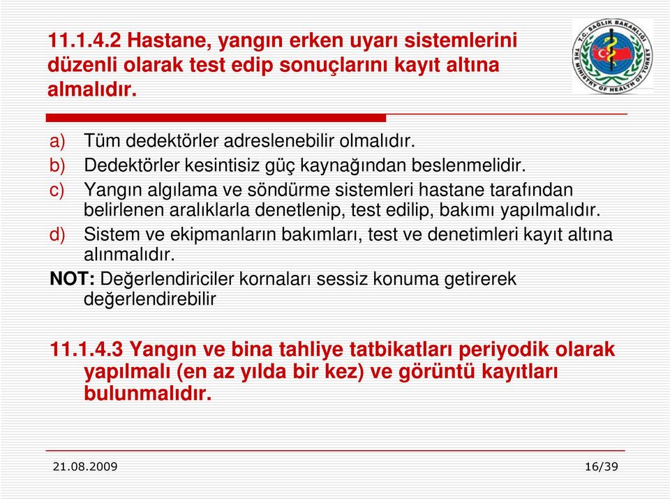 c) Yangın algılama ve söndürme sistemleri hastane tarafından belirlenen aralıklarla denetlenip, test edilip, bakımı yapılmalıdır.