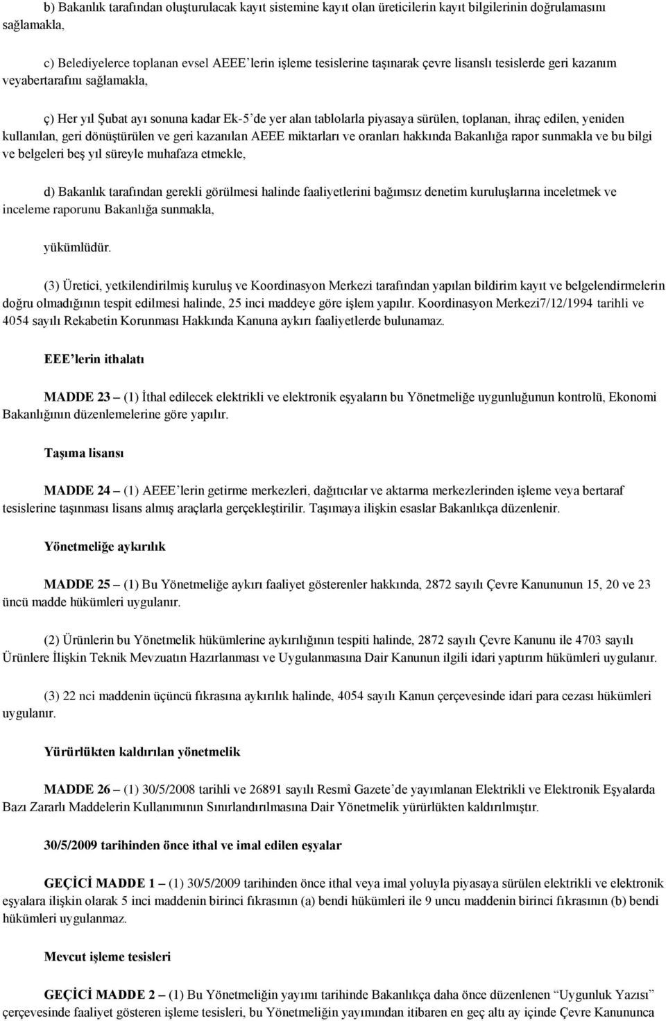 dönüģtürülen ve geri kazanılan AEEE miktarları ve oranları hakkında Bakanlığa rapor sunmakla ve bu bilgi ve belgeleri beģ yıl süreyle muhafaza etmekle, d) Bakanlık tarafından gerekli görülmesi