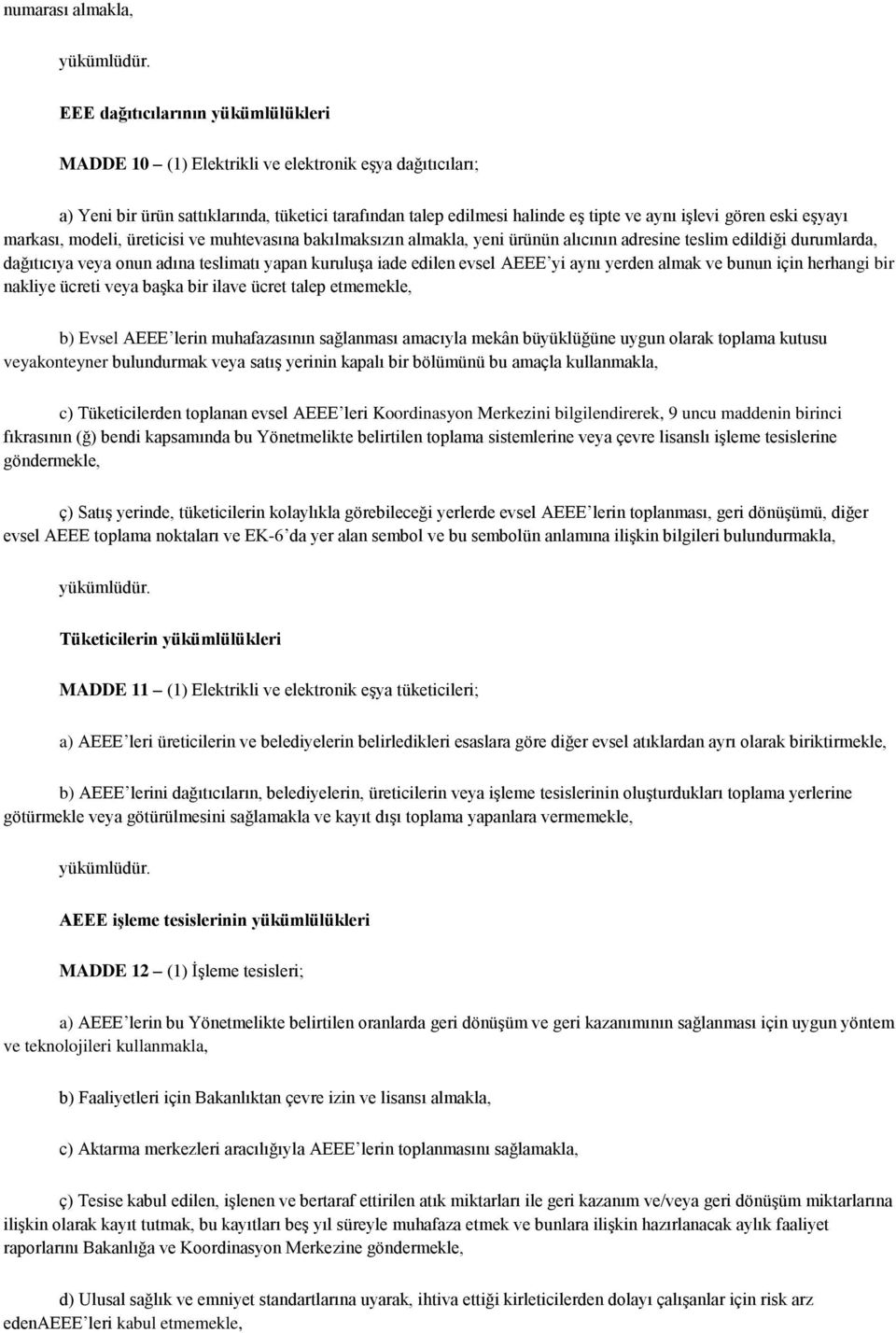 eski eģyayı markası, modeli, üreticisi ve muhtevasına bakılmaksızın almakla, yeni ürünün alıcının adresine teslim edildiği durumlarda, dağıtıcıya veya onun adına teslimatı yapan kuruluģa iade edilen