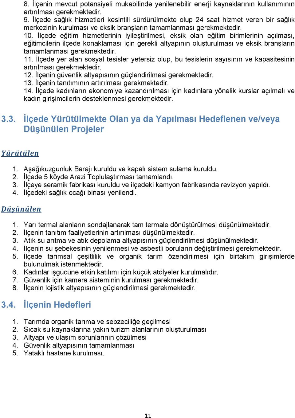 İlçede eğitim hizmetlerinin iyileştirilmesi, eksik olan eğitim birimlerinin açılması, eğitimcilerin ilçede konaklaması için gerekli altyapının oluşturulması ve eksik branşların tamamlanması