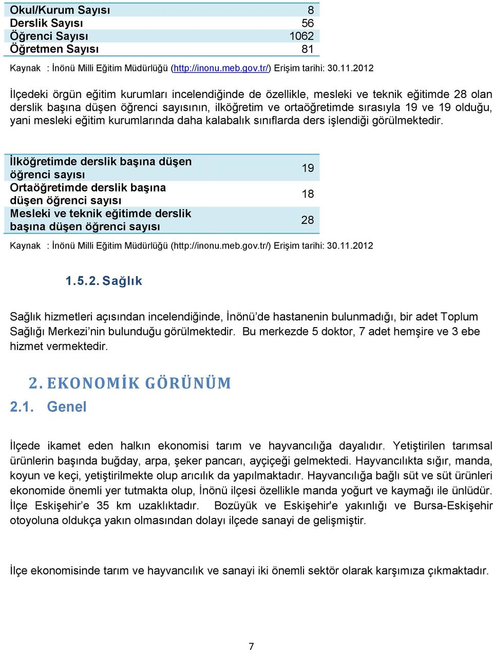 yani mesleki eğitim kurumlarında daha kalabalık sınıflarda ders işlendiği görülmektedir.