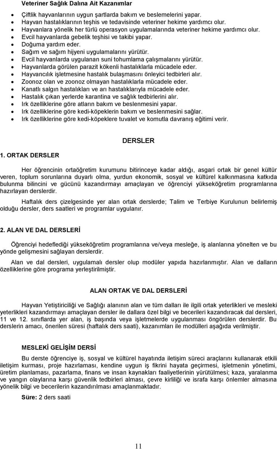 Sağım ve sağım hijyeni uygulamalarını yürütür. Evcil hayvanlarda uygulanan suni tohumlama çalışmalarını yürütür. Hayvanlarda görülen parazit kökenli hastalıklarla mücadele eder.