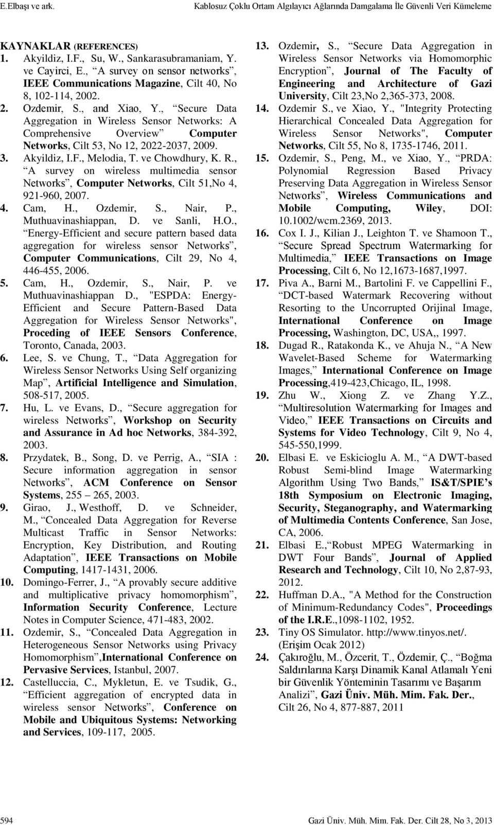 ve Chowdhury, K. R., A survey on wireless multimedia sensor Networks, Computer Networks, Cilt 51,No 4, 921-960, 2007. 4. Cam, H., Oz