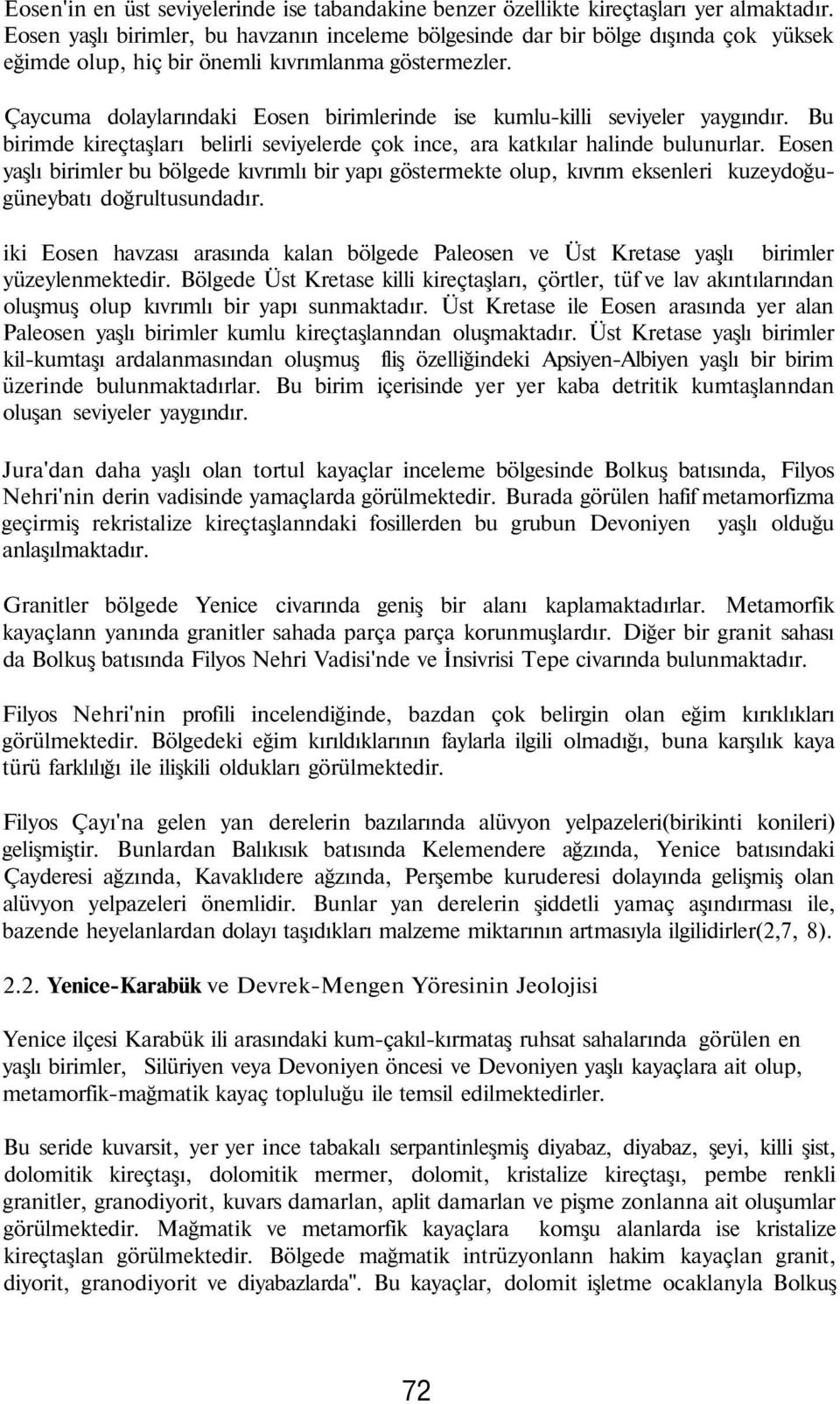 Çaycuma dolaylarındaki Eosen birimlerinde ise kumlu-killi seviyeler yaygındır. Bu birimde kireçtaşları belirli seviyelerde çok ince, ara katkılar halinde bulunurlar.