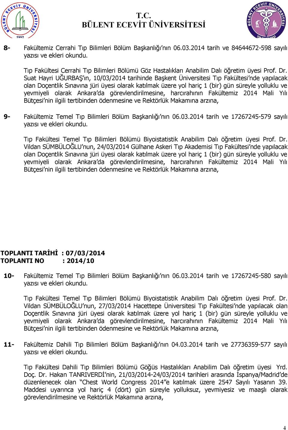 yevmiyeli olarak Ankara da görevlendirilmesine, harcırahının Fakültemiz 2014 Mali Yılı Bütçesi nin ilgili tertibinden ödenmesine ve Rektörlük Makamına arzına, 9- Fakültemiz Temel Tıp Bilimleri Bölüm