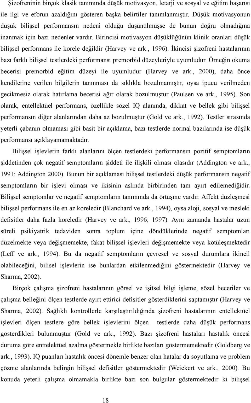 Birincisi motivasyon düşüklüğünün klinik oranları düşük bilişsel performans ile korele değildir (Harvey ve ark., 1996).