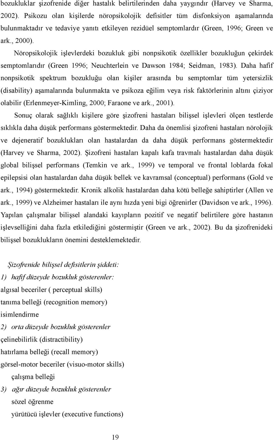 Nöropsikolojik işlevlerdeki bozukluk gibi nonpsikotik özellikler bozukluğun çekirdek semptomlarıdır (Green 1996; Neuchterlein ve Dawson 1984; Seidman, 1983).