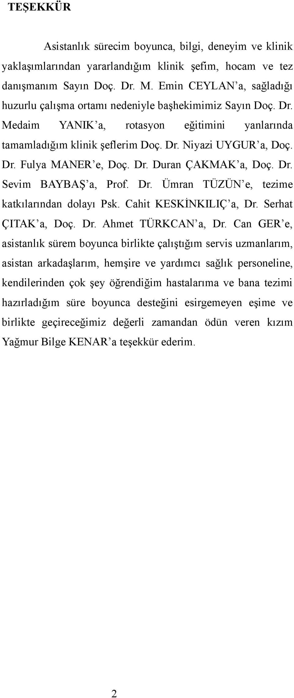 Dr. Duran ÇAKMAK a, Doç. Dr. Sevim BAYBAŞ a, Prof. Dr. Ümran TÜZÜN e, tezime katkılarından dolayı Psk. Cahit KESKİNKILIÇ a, Dr. Serhat ÇITAK a, Doç. Dr. Ahmet TÜRKCAN a, Dr.