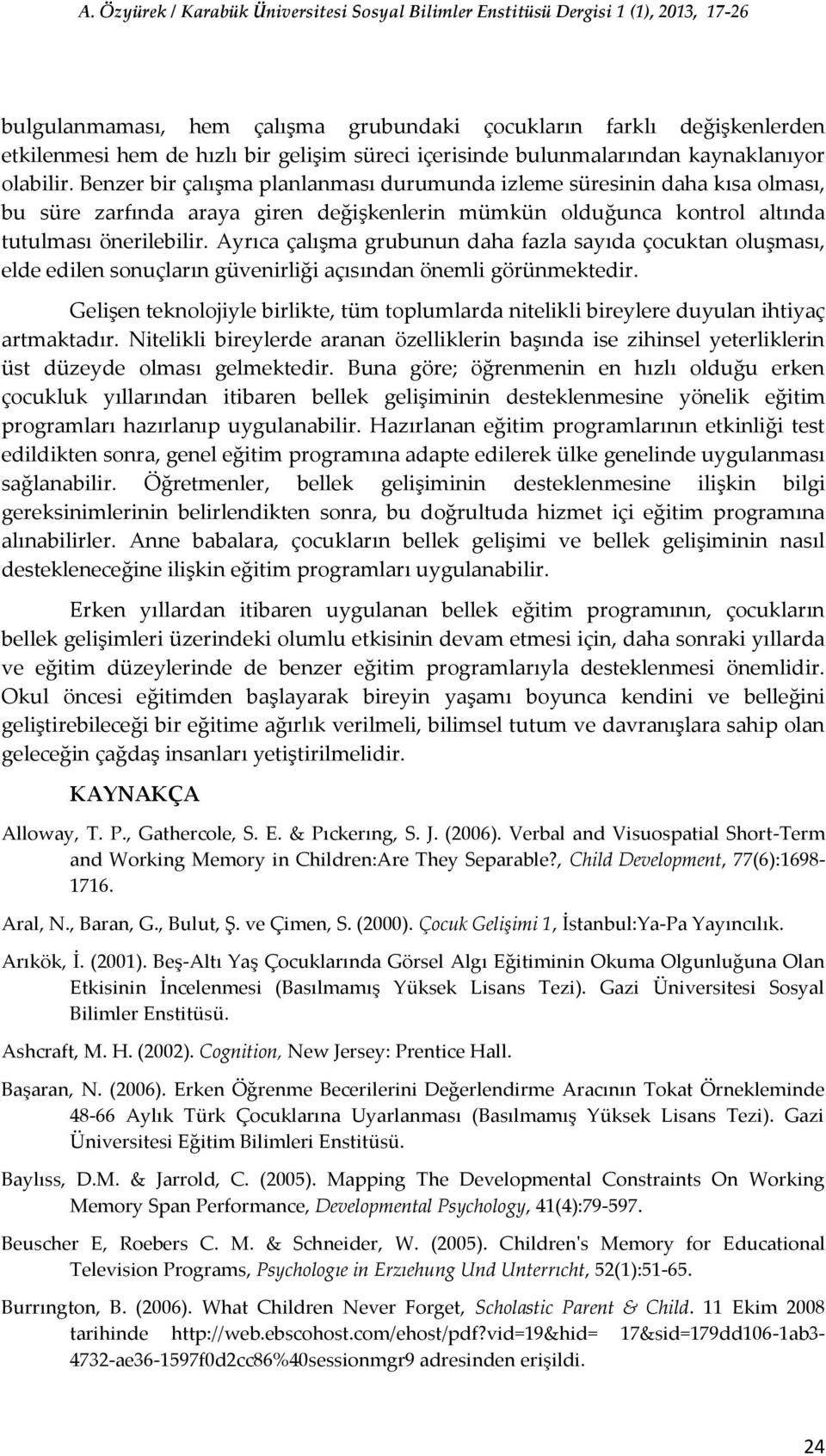 Ayrıca çalışma grubunun daha fazla sayıda çocuktan oluşması, elde edilen sonuçların güvenirliği açısından önemli görünmektedir.