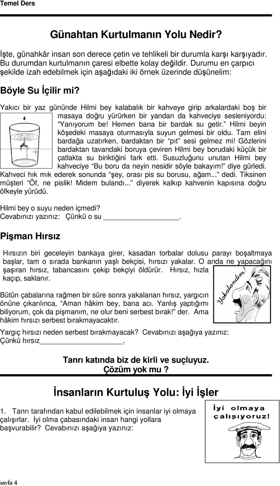 Yakıcı bir yaz gününde Hilmi bey kalabalık bir kahveye girip arkalardaki boş bir masaya doğru yürürken bir yandan da kahveciye sesleniyordu: Yanıyorum be! Hemen bana bir bardak su getir.