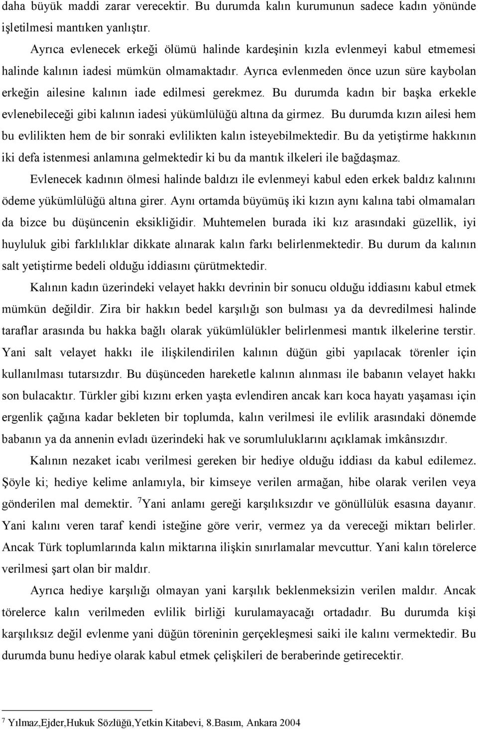 Ayrıca evlenmeden önce uzun süre kaybolan erkeğin ailesine kalının iade edilmesi gerekmez. Bu durumda kadın bir başka erkekle evlenebileceği gibi kalının iadesi yükümlülüğü altına da girmez.