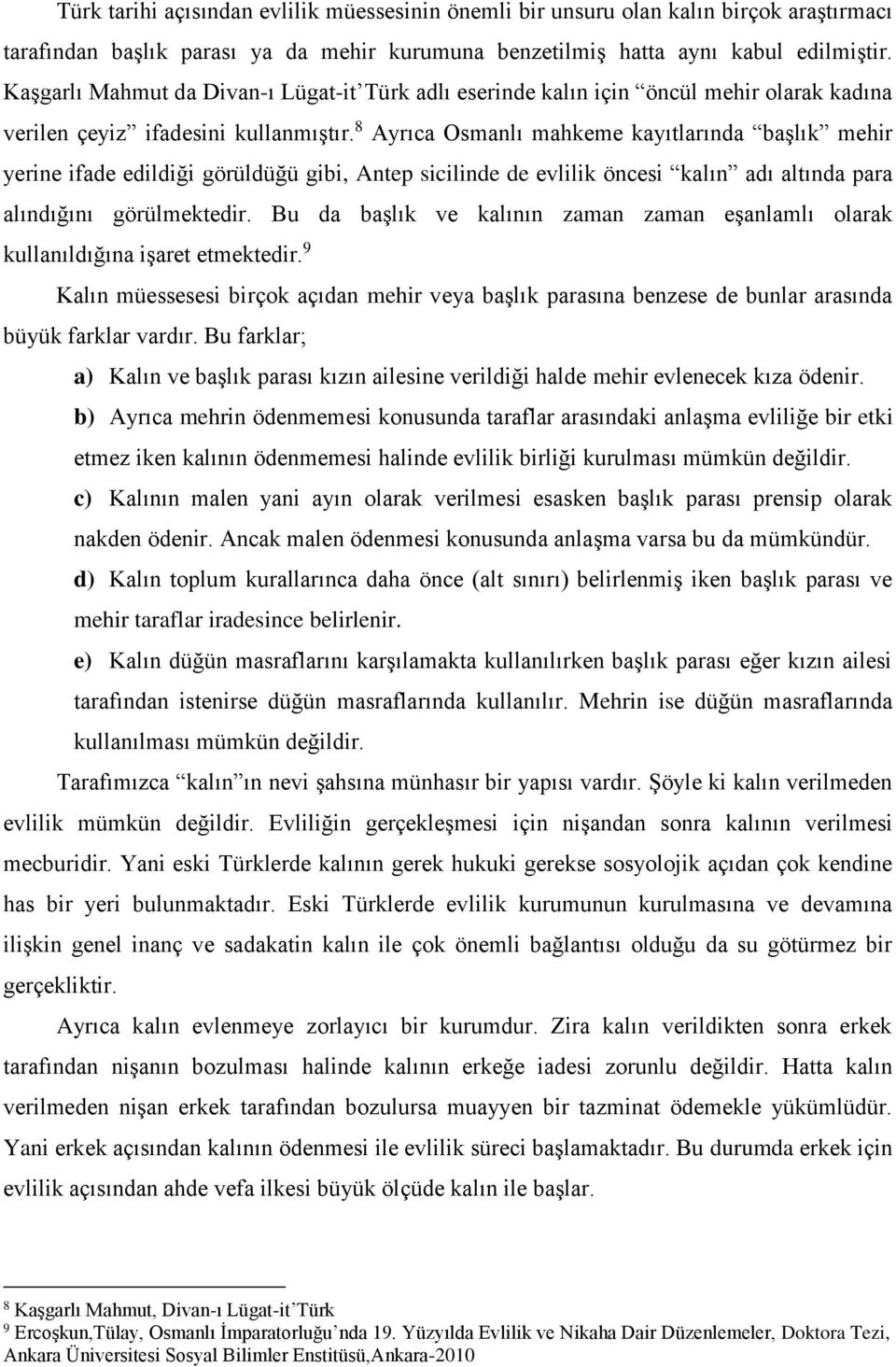 8 Ayrıca Osmanlı mahkeme kayıtlarında başlık mehir yerine ifade edildiği görüldüğü gibi, Antep sicilinde de evlilik öncesi kalın adı altında para alındığını görülmektedir.