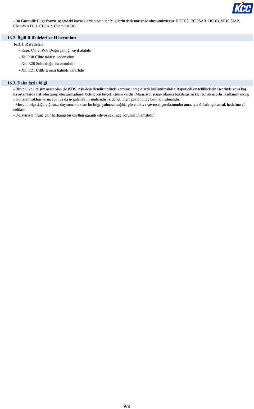 - Xn; R21 Ciltle teması halinde zararlıdır. 16.3. Daha fazla bilgi - Bir tehlike iletişim aracı olan (M)SDS, risk değerlendirmesinde yardımcı araç olarak kullanılmalıdır.