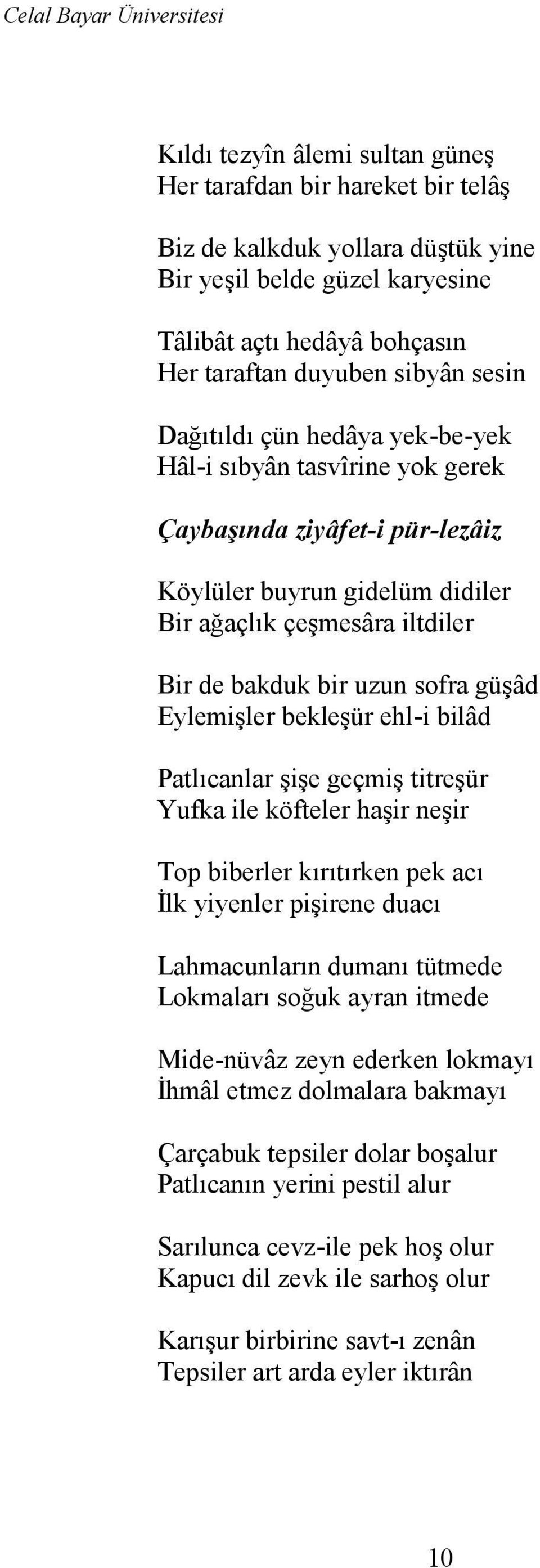 Eylemişler bekleşür ehl-i bilâd Patlıcanlar şişe geçmiş titreşür Yufka ile köfteler haşir neşir Top biberler kırıtırken pek acı İlk yiyenler pişirene duacı Lahmacunların dumanı tütmede Lokmaları