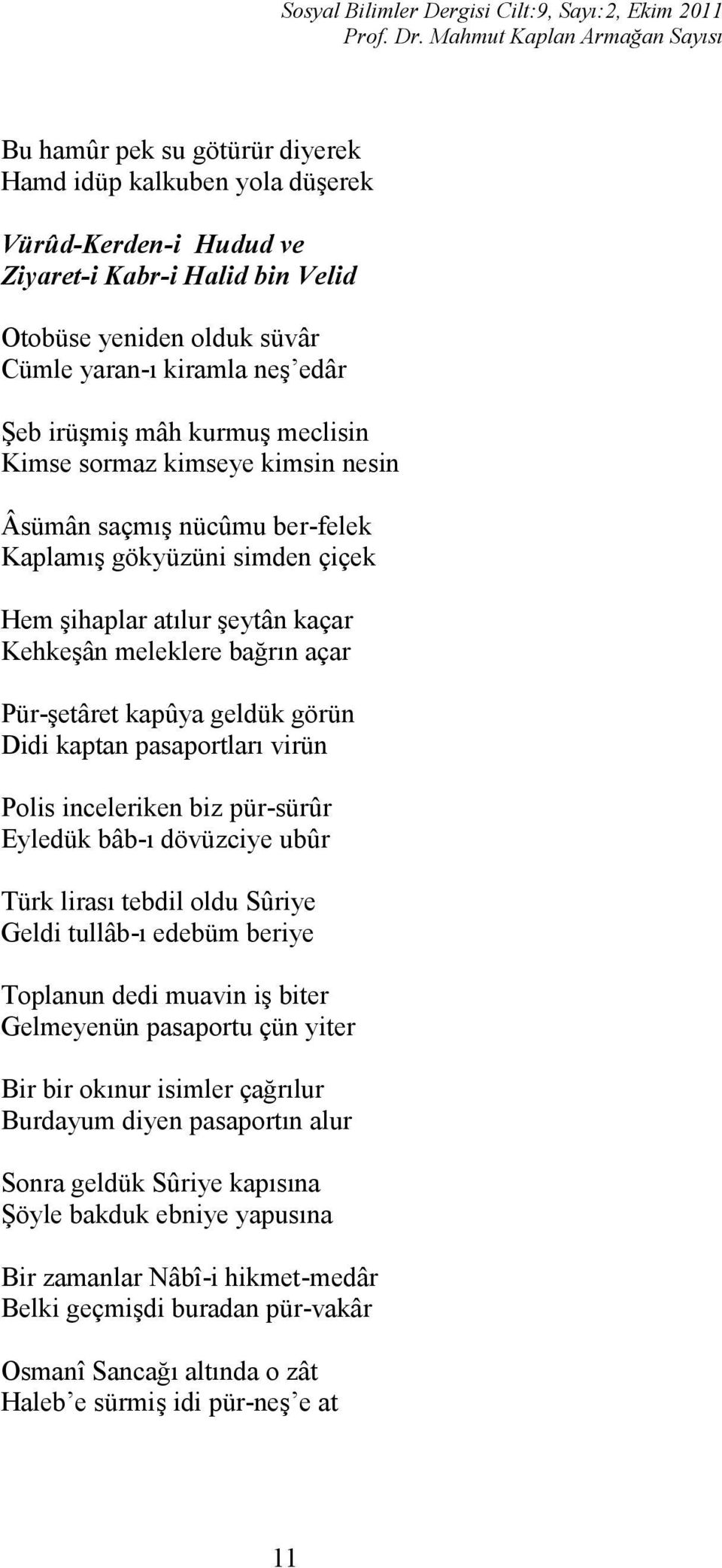 neş edâr Şeb irüşmiş mâh kurmuş meclisin Kimse sormaz kimseye kimsin nesin Âsümân saçmış nücûmu ber-felek Kaplamış gökyüzüni simden çiçek Hem şihaplar atılur şeytân kaçar Kehkeşân meleklere bağrın