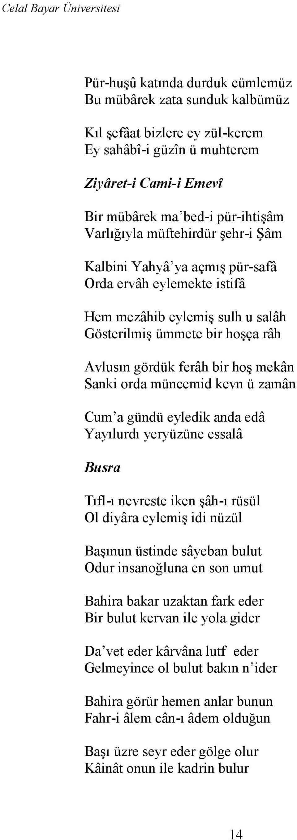 müncemid kevn ü zamân Cum a gündü eyledik anda edâ Yayılurdı yeryüzüne essalâ Busra Tıfl-ı nevreste iken şâh-ı rüsül Ol diyâra eylemiş idi nüzül Başınun üstinde sâyeban bulut Odur insanoğluna en son