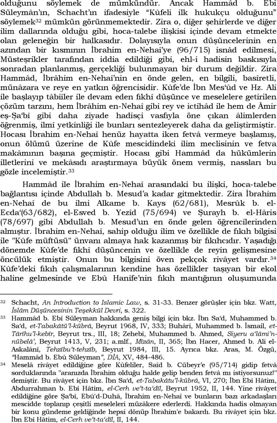 Dolayısıyla onun düşüncelerinin en azından bir kısmının İbrahim en-nehaî ye (96/715) isnâd edilmesi, Müsteşrikler tarafından iddia edildiği gibi, ehl-i hadisin baskısıyla sonradan planlanmış,