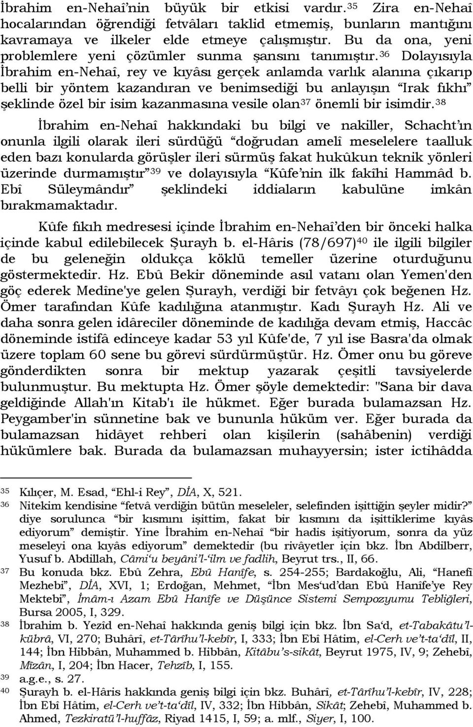 36 Dolayısıyla İbrahim en-nehaî, rey ve kıyâsı gerçek anlamda varlık alanına çıkarıp belli bir yöntem kazandıran ve benimsediği bu anlayışın Irak fıkhı şeklinde özel bir isim kazanmasına vesile olan