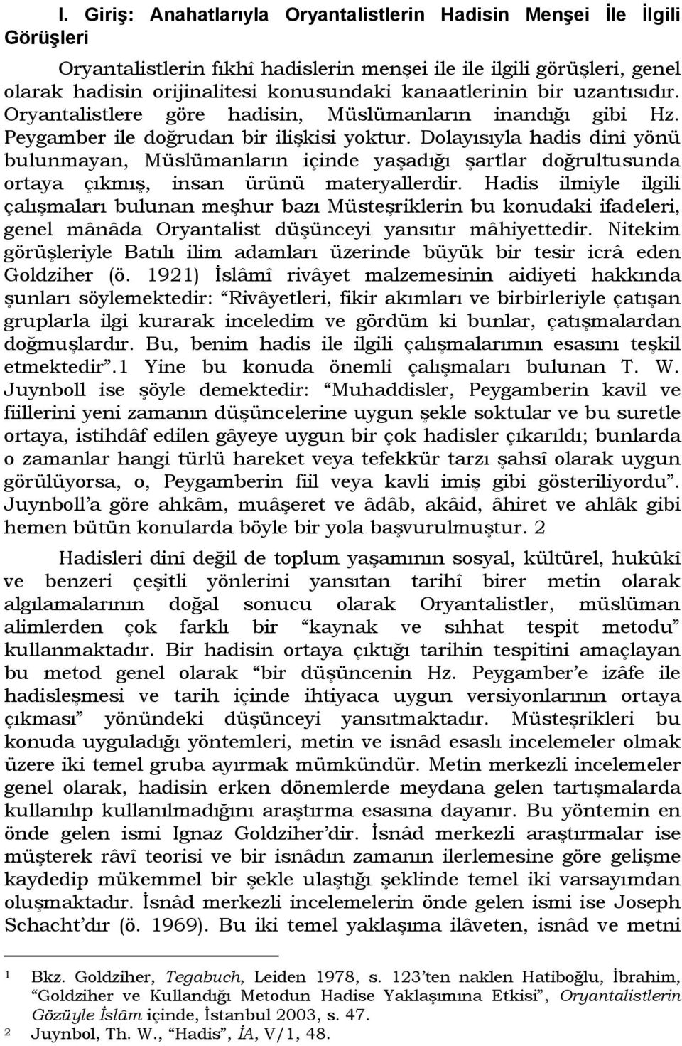 Dolayısıyla hadis dinî yönü bulunmayan, Müslümanların içinde yaşadığı şartlar doğrultusunda ortaya çıkmış, insan ürünü materyallerdir.