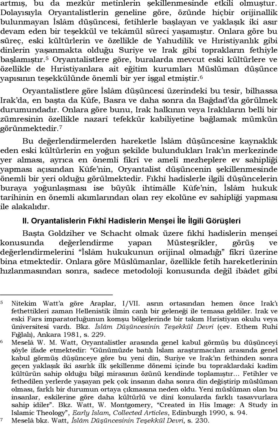 Onlara göre bu süreç, eski kültürlerin ve özellikle de Yahudilik ve Hıristiyanlık gibi dinlerin yaşanmakta olduğu Suriye ve Irak gibi toprakların fethiyle başlamıştır.