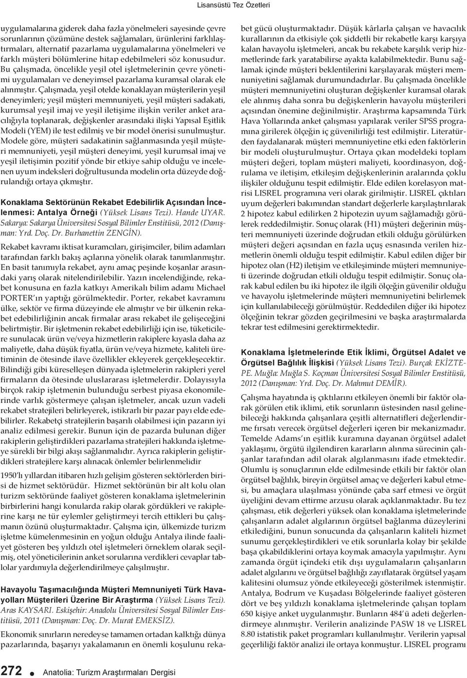 Çalışmada, yeşil otelde konaklayan müşterilerin yeşil deneyimleri; yeşil müşteri memnuniyeti, yeşil müşteri sadakati, kurumsal yeşil imaj ve yeşil iletişime ilişkin veriler anket aracılığıyla