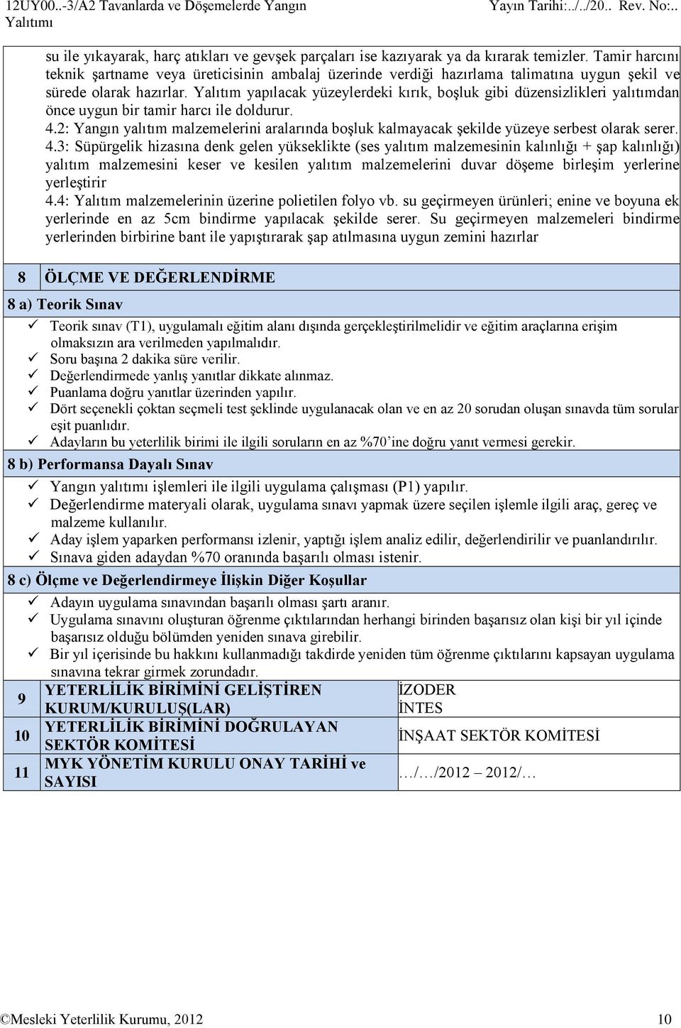 Yalıtım yapılacak yüzeylerdeki kırık, boģluk gibi düzensizlikleri yalıtımdan önce uygun bir tamir harcı ile doldurur. 4.