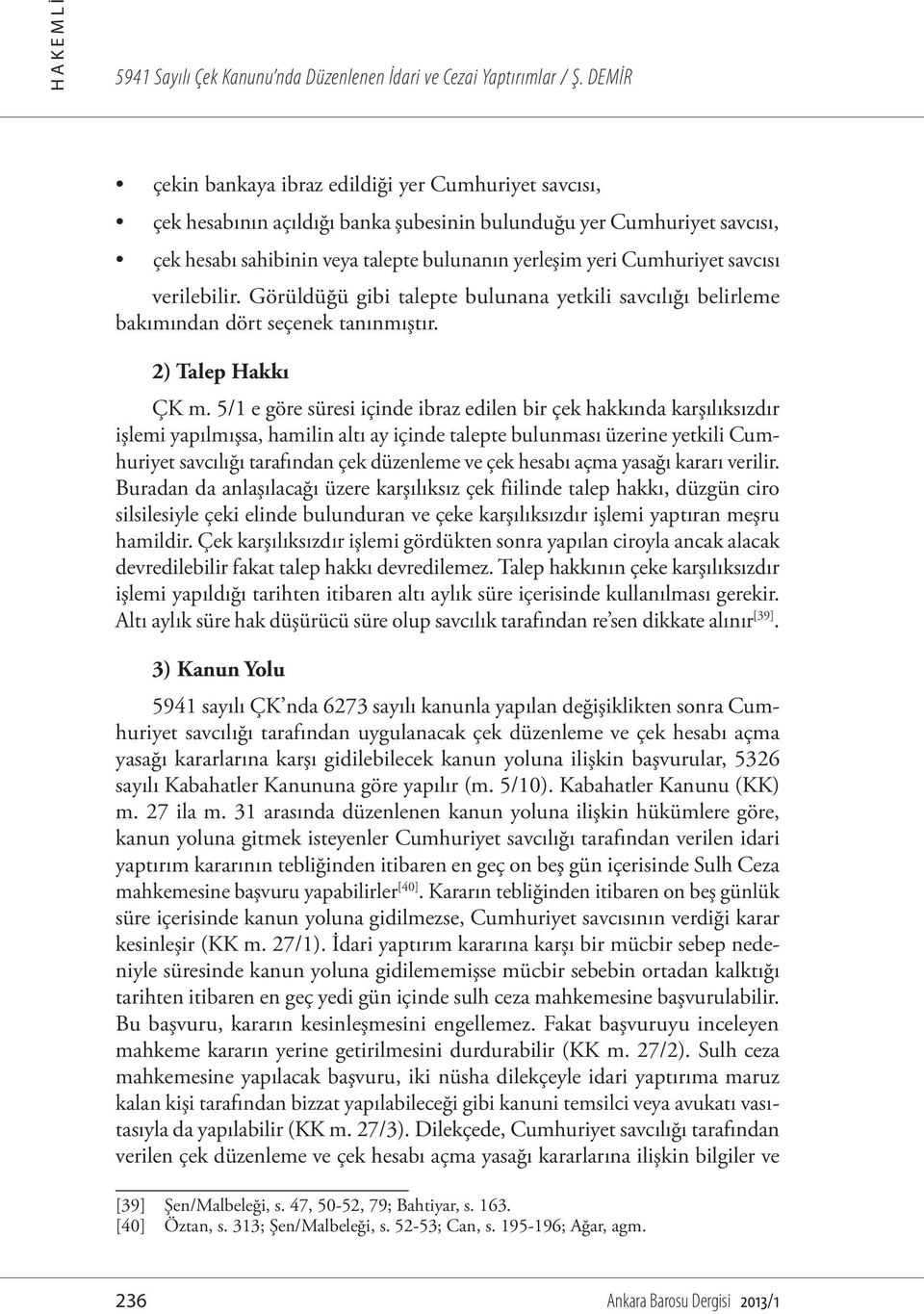 Cumhuriyet savcısı verilebilir. Görüldüğü gibi talepte bulunana yetkili savcılığı belirleme bakımından dört seçenek tanınmıştır. 2) Talep Hakkı ÇK m.