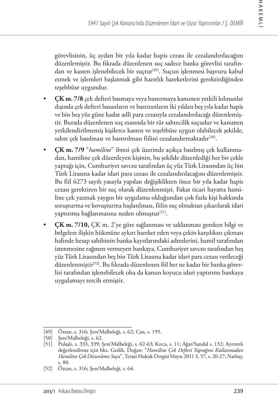 Suçun işlenmesi başvuru kabul etmek ve işlemleri başlatmak gibi hazırlık hareketlerini gerektirdiğinden teşebbüse uygundur. ÇK m.