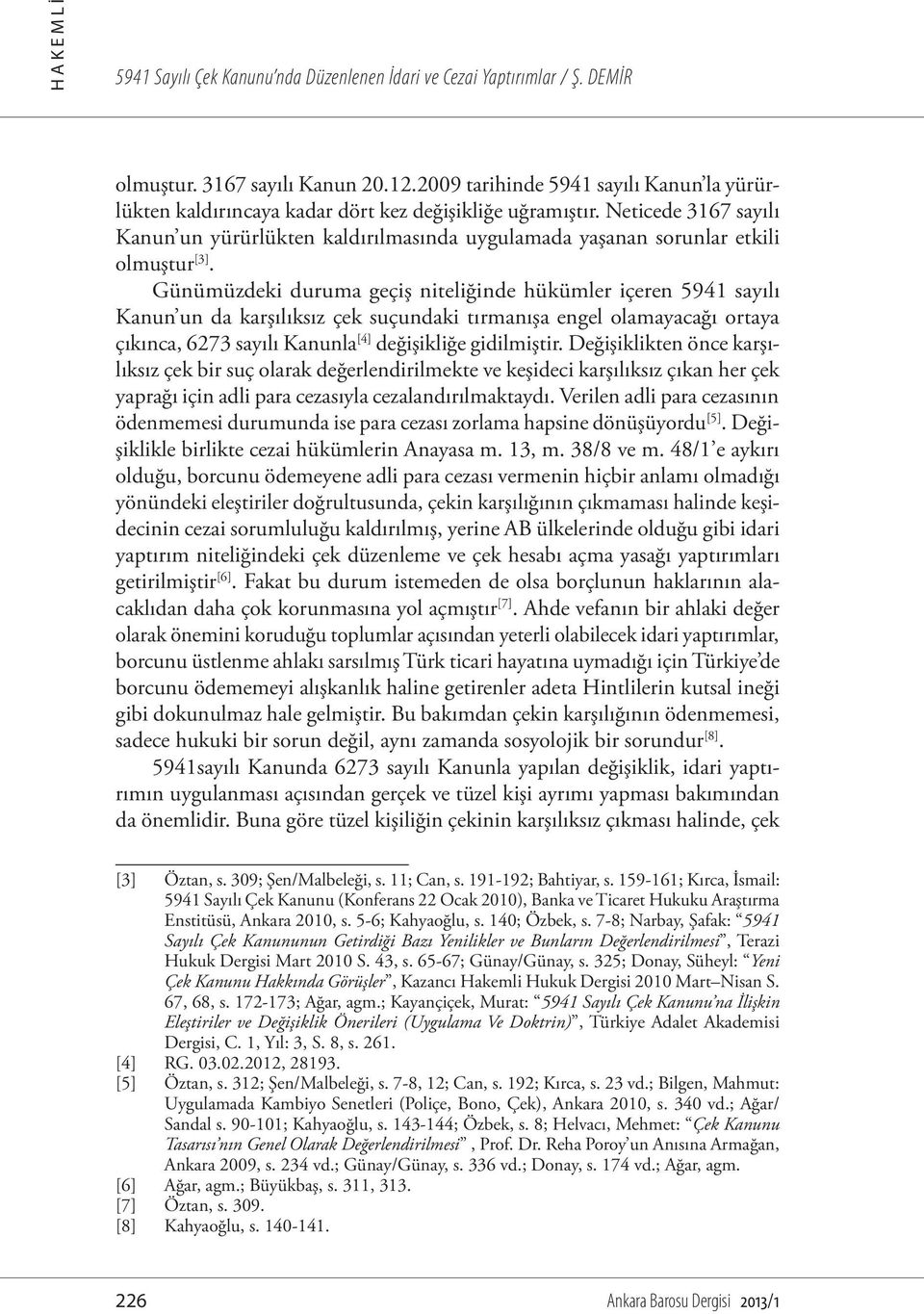 Neticede 3167 sayılı Kanun un yürürlükten kaldırılmasında uygulamada yaşanan sorunlar etkili olmuştur [3].