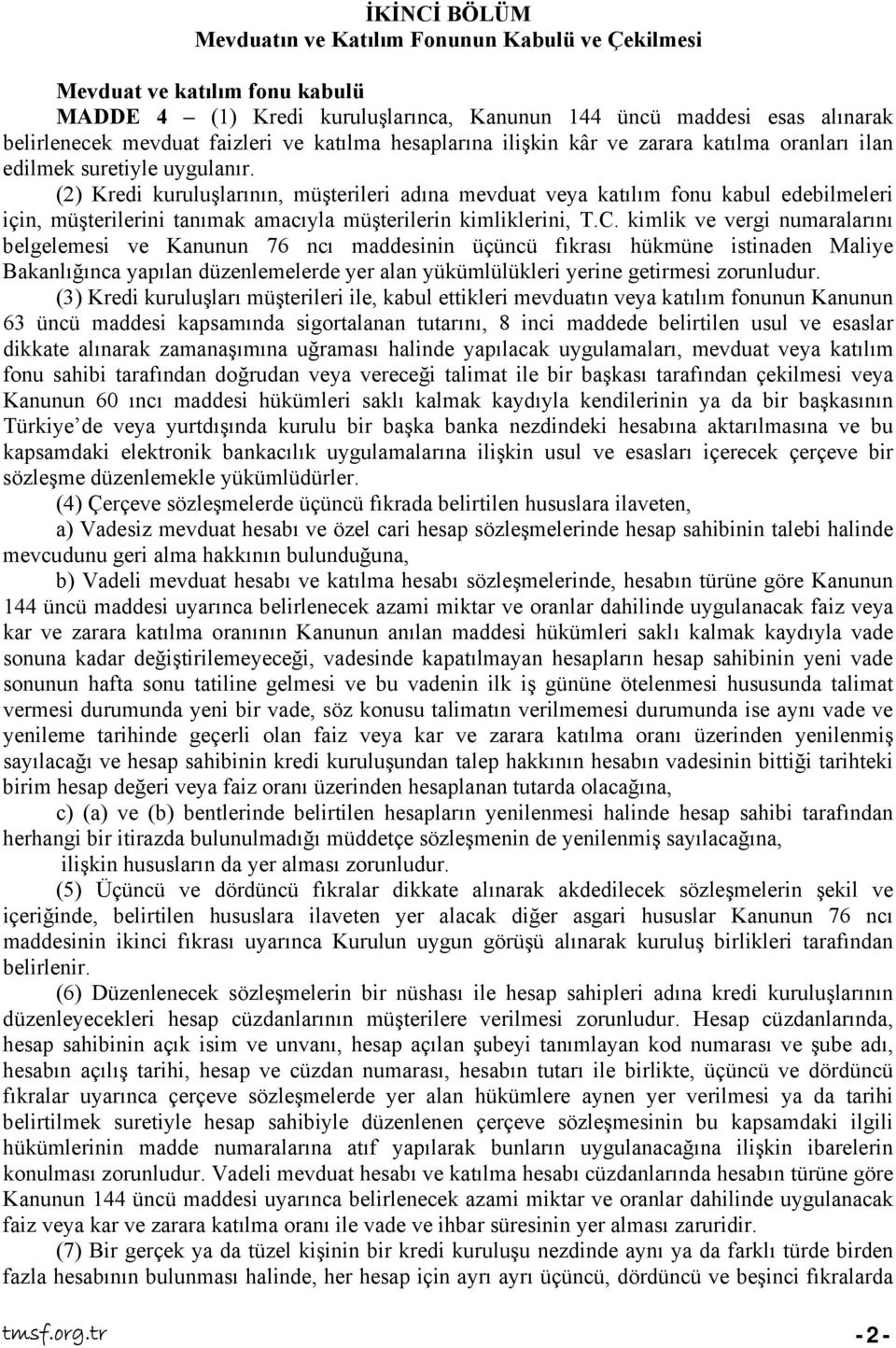 (2) Kredi kuruluşlarının, müşterileri adına mevduat veya katılım fonu kabul edebilmeleri için, müşterilerini tanımak amacıyla müşterilerin kimliklerini, T.C.