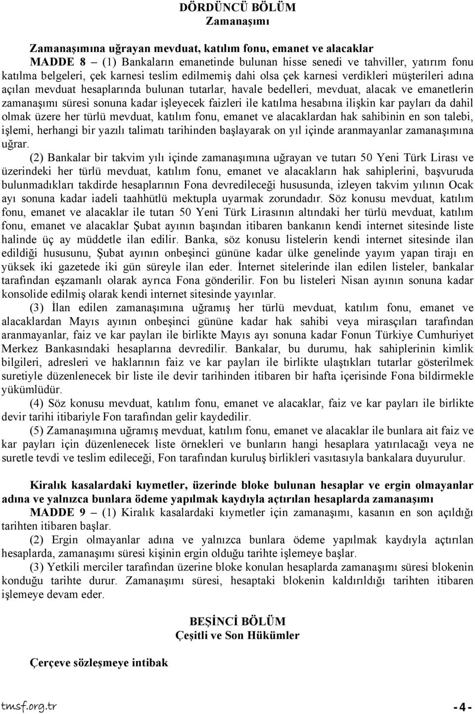 kadar işleyecek faizleri ile katılma hesabına ilişkin kar payları da dahil olmak üzere her türlü mevduat, katılım fonu, emanet ve alacaklardan hak sahibinin en son talebi, işlemi, herhangi bir yazılı