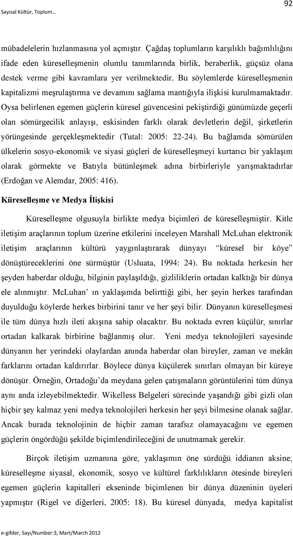 Bu söylemlerde küreselleşmenin kapitalizmi meşrulaştırma ve devamını sağlama mantığıyla ilişkisi kurulmamaktadır.