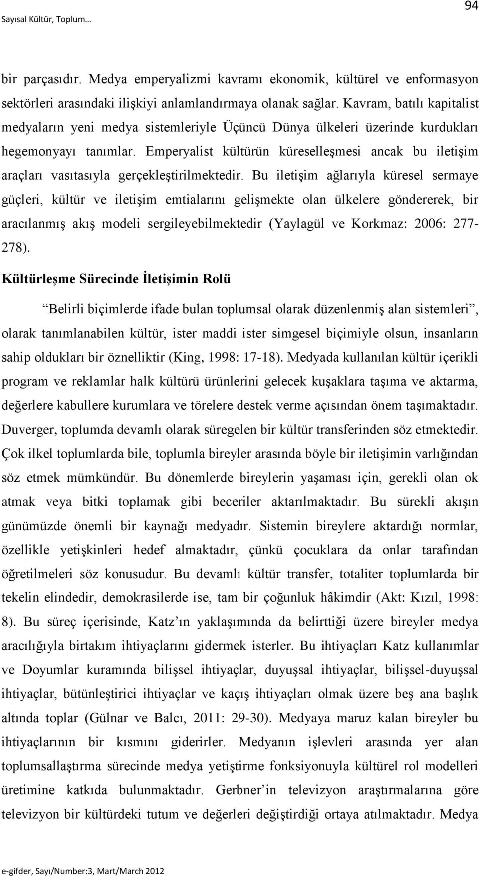 Emperyalist kültürün küreselleşmesi ancak bu iletişim araçları vasıtasıyla gerçekleştirilmektedir.