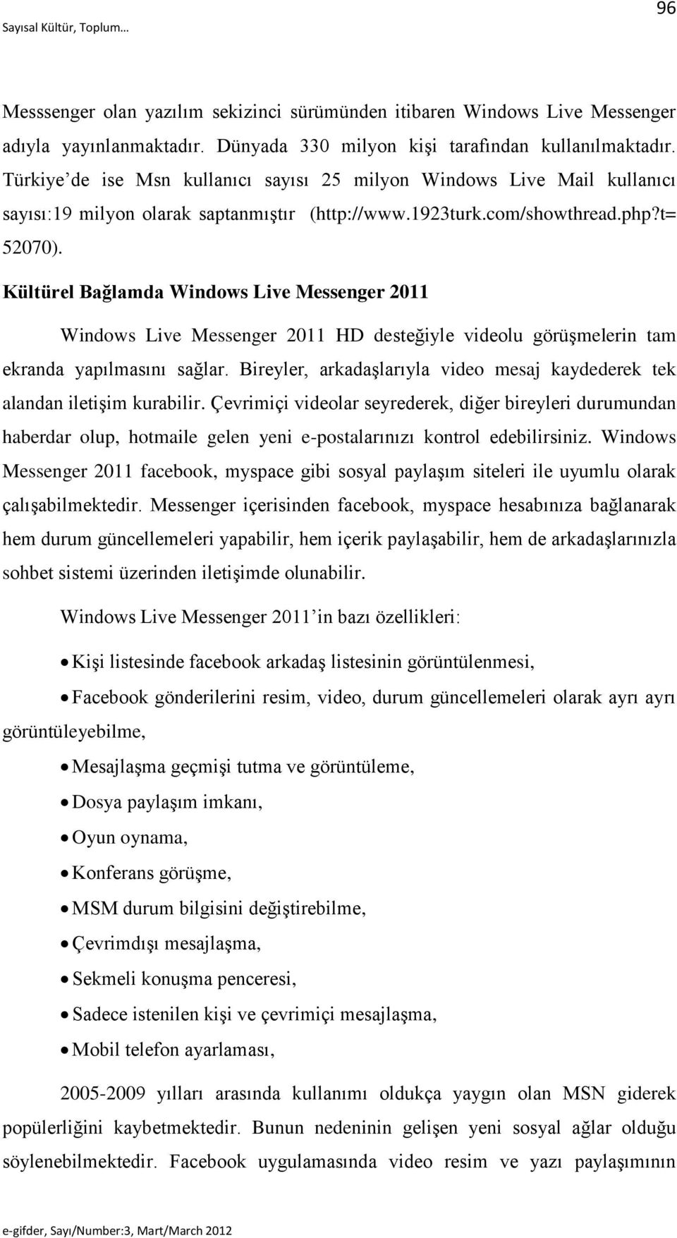 Kültürel Bağlamda Windows Live Messenger 2011 Windows Live Messenger 2011 HD desteğiyle videolu görüşmelerin tam ekranda yapılmasını sağlar.