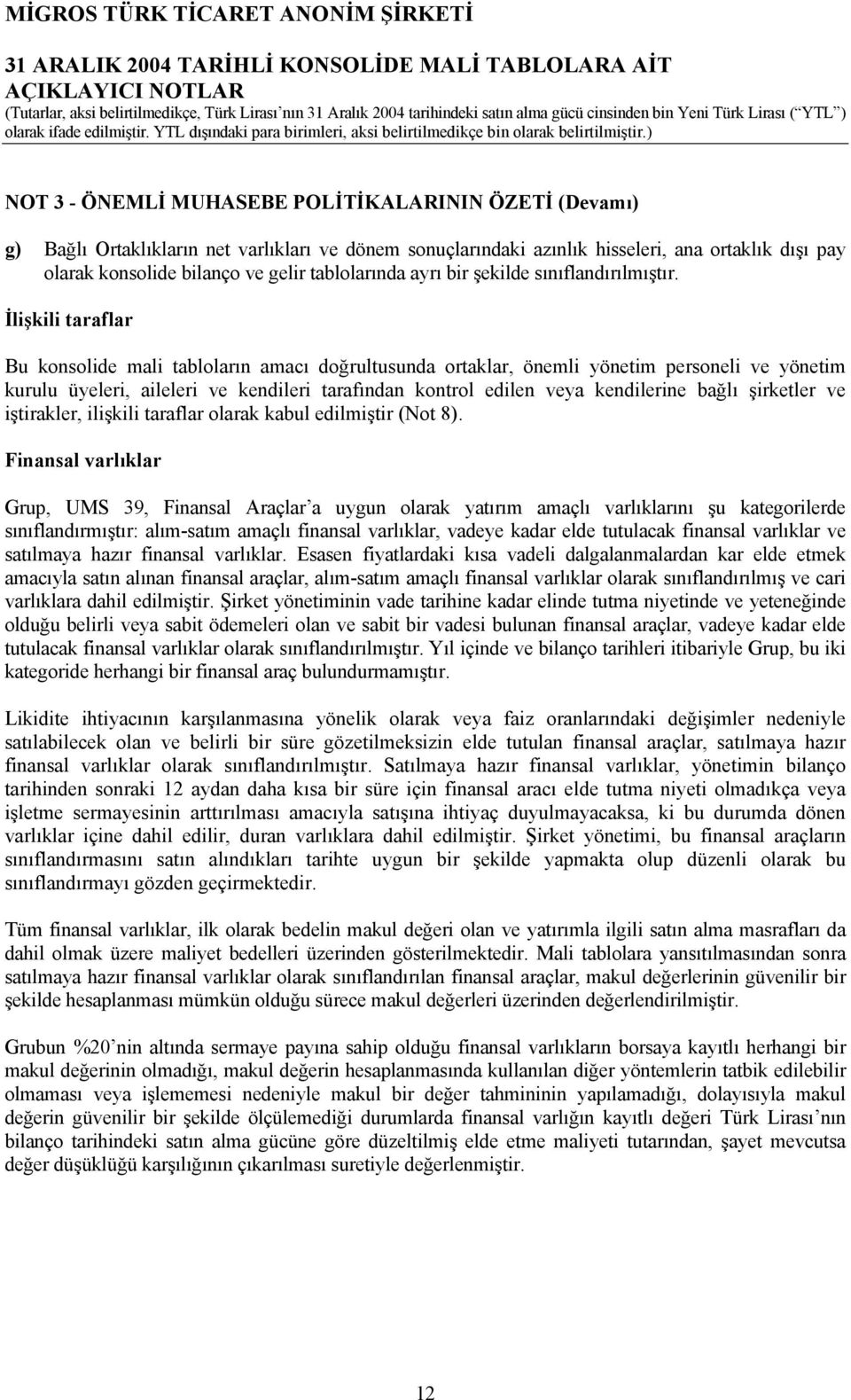 İlişkili taraflar Bu konsolide mali tabloların amacı doğrultusunda ortaklar, önemli yönetim personeli ve yönetim kurulu üyeleri, aileleri ve kendileri tarafından kontrol edilen veya kendilerine bağlı