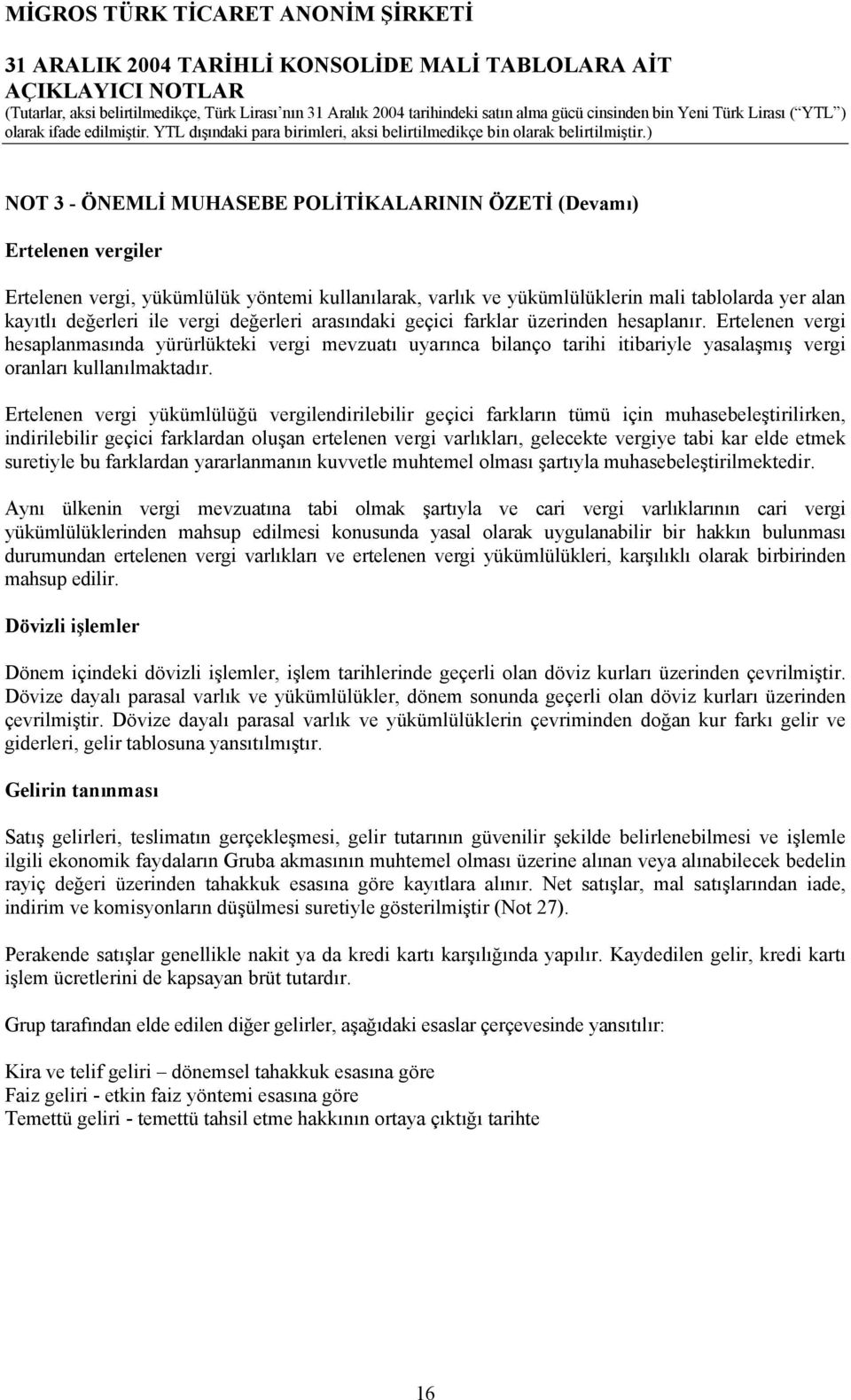 Ertelenen vergi hesaplanmasında yürürlükteki vergi mevzuatı uyarınca bilanço tarihi itibariyle yasalaşmış vergi oranları kullanılmaktadır.