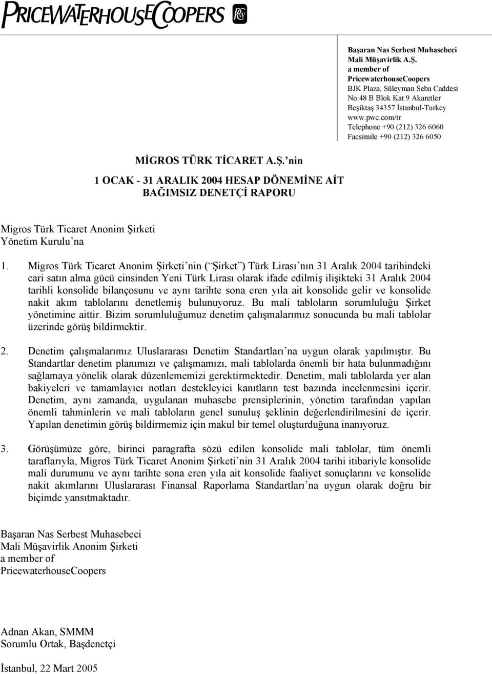 nin 1 OCAK - 31 ARALIK 2004 HESAP DÖNEMİNE AİT BAĞIMSIZ DENETÇİ RAPORU Migros Türk Ticaret Anonim Şirketi Yönetim Kurulu na 1.