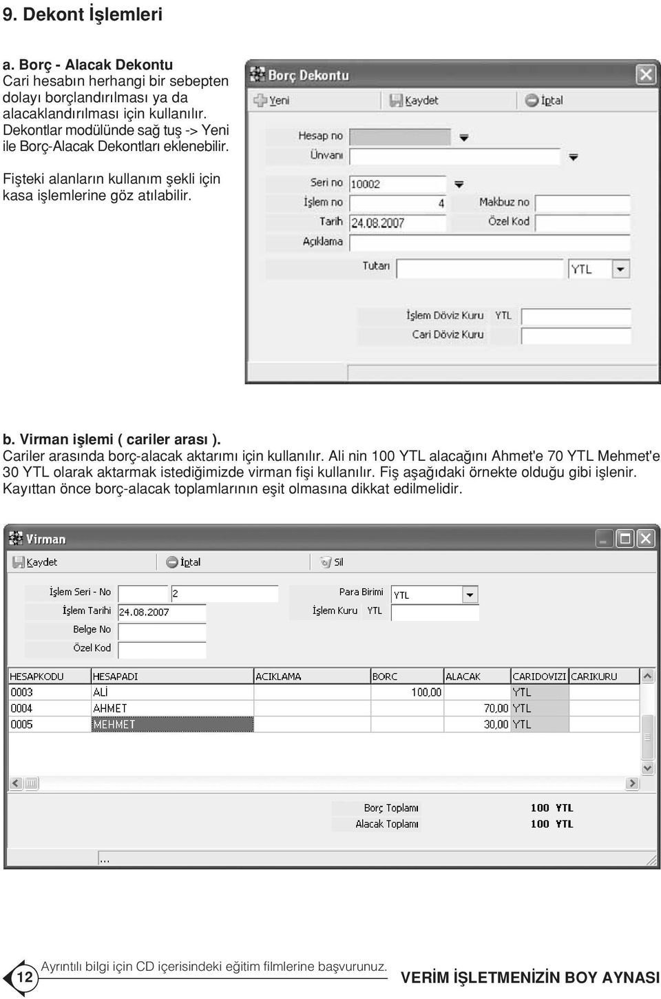 Virman ifllemi ( cariler aras ). Cariler aras nda borç-alacak aktar m için kullan l r.