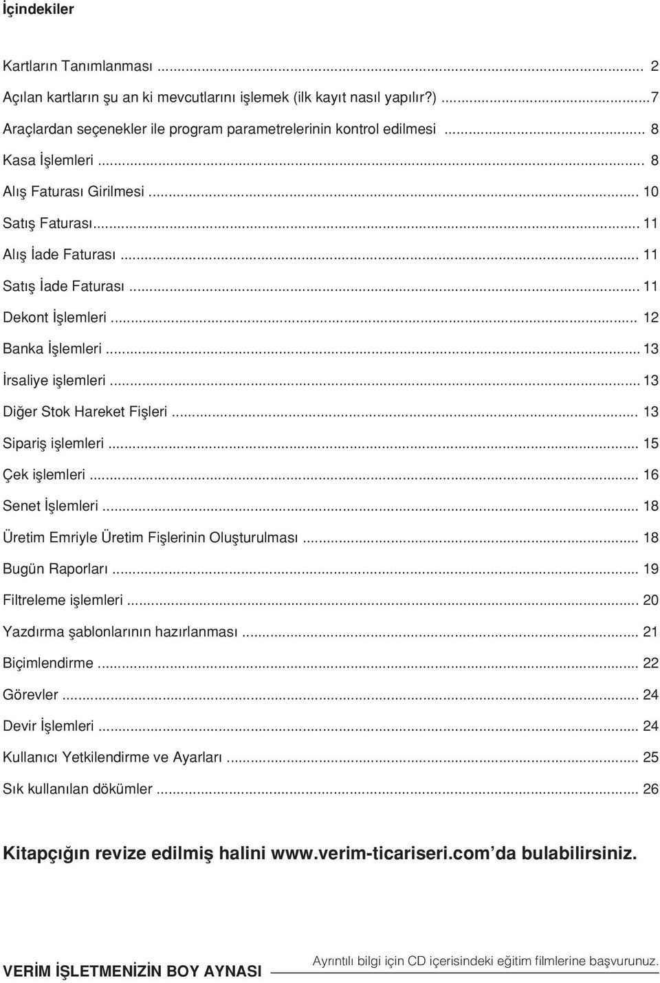 .. 13 Di er Stok Hareket Fiflleri... 13 Siparifl ifllemleri... 15 Çek ifllemleri... 16 Senet fllemleri... 18 Üretim Emriyle Üretim Fifllerinin Oluflturulmas... 18 Bugün Raporlar.