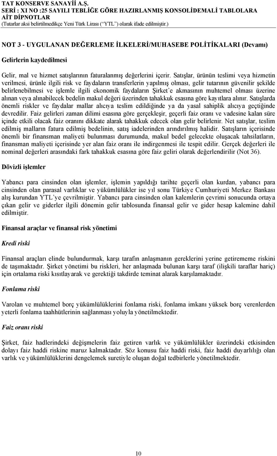 faydaların Şirket e akmasının muhtemel olması üzerine alınan veya alınabilecek bedelin makul değeri üzerinden tahakkuk esasına göre kayıtlara alınır.