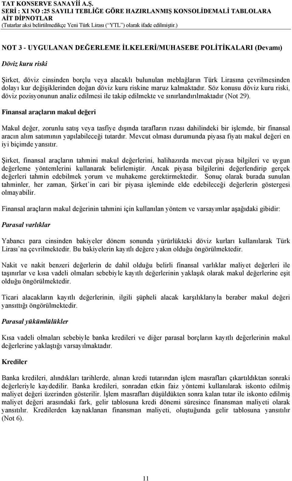 Finansal araçların makul değeri Makul değer, zorunlu satış veya tasfiye dışında tarafların rızası dahilindeki bir işlemde, bir finansal aracın alım satımının yapılabileceği tutardır.