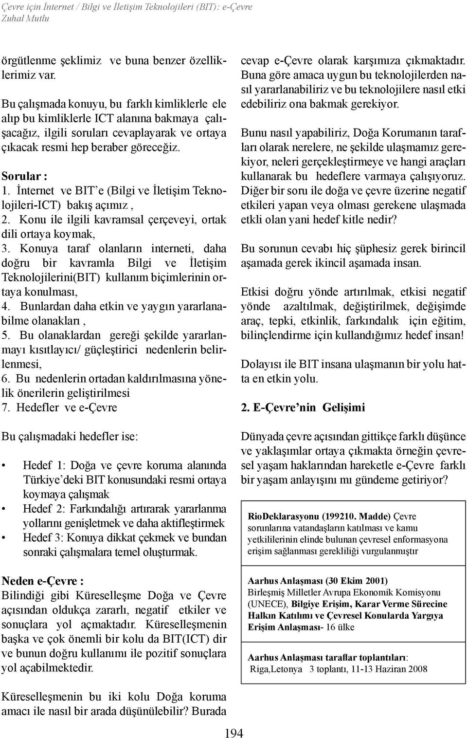 İnternet ve BIT e (Bilgi ve İletişim Teknolojileri-ICT) bakış açımız, 2. Konu ile ilgili kavramsal çerçeveyi, ortak dili ortaya koymak, 3.