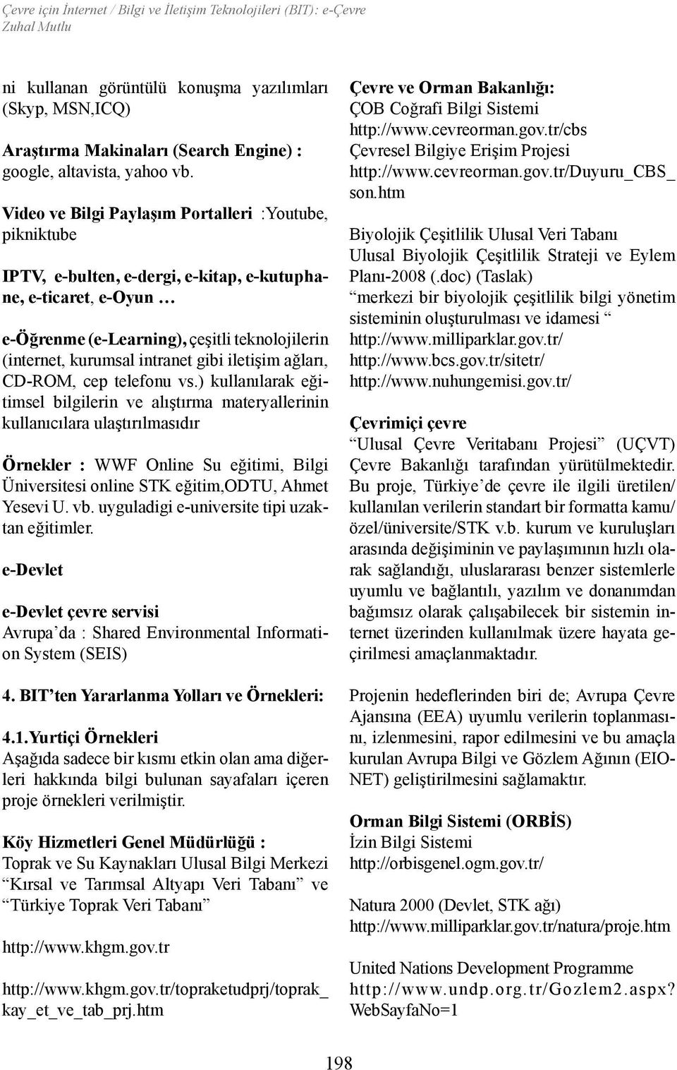 gibi iletişim ağları, CD-ROM, cep telefonu vs.