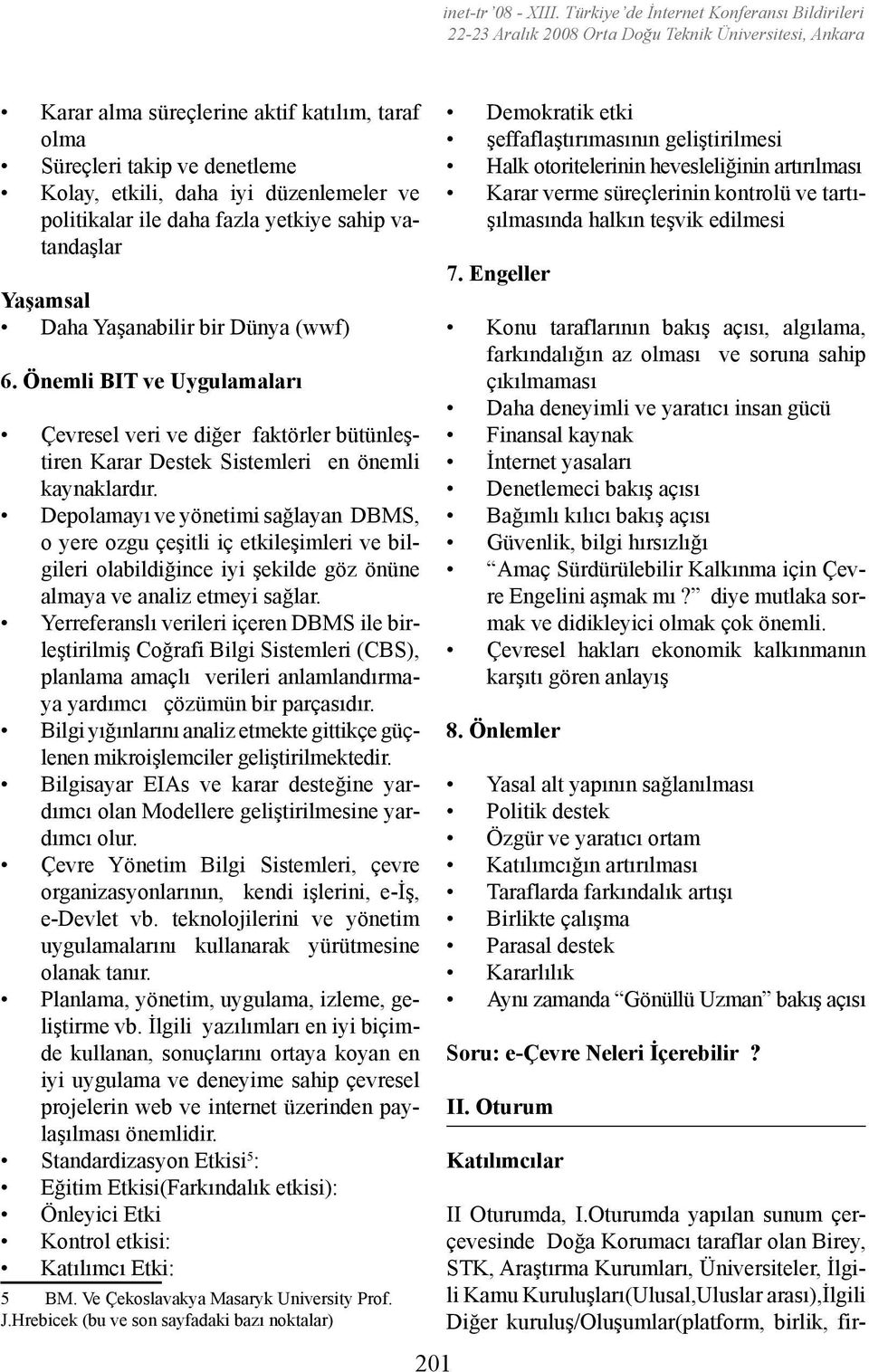 iyi düzenlemeler ve politikalar ile daha fazla yetkiye sahip vatandaşlar Yaşamsal Daha Yaşanabilir bir Dünya (wwf) 6.