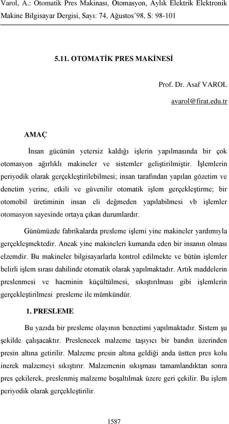 yapılabilmesi vb işlemler otomasyon sayesinde ortaya çıkan durumlardır. Günümüzde fabrikalarda presleme işlemi yine makineler yardımıyla gerçekleşmektedir.