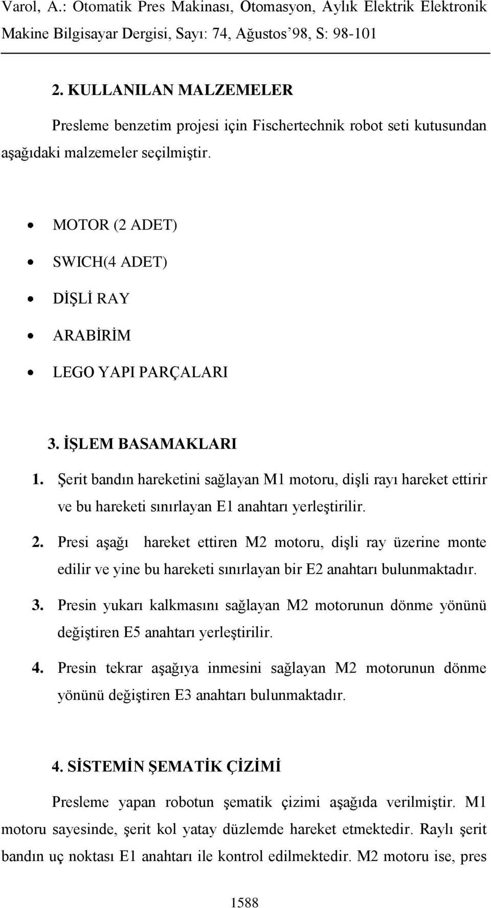 Presi aşağı hareket ettiren M2 motoru, dişli ray üzerine monte edilir ve yine bu hareketi sınırlayan bir E2 anahtarı bulunmaktadır. 3.